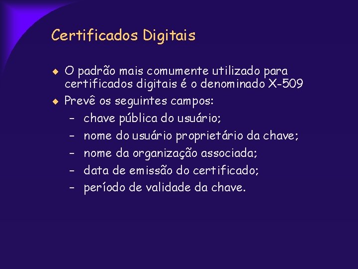 Certificados Digitais O padrão mais comumente utilizado para certificados digitais é o denominado X-509