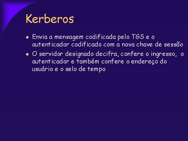 Kerberos Envia a mensagem codificada pelo TGS e o autenticador codificado com a nova