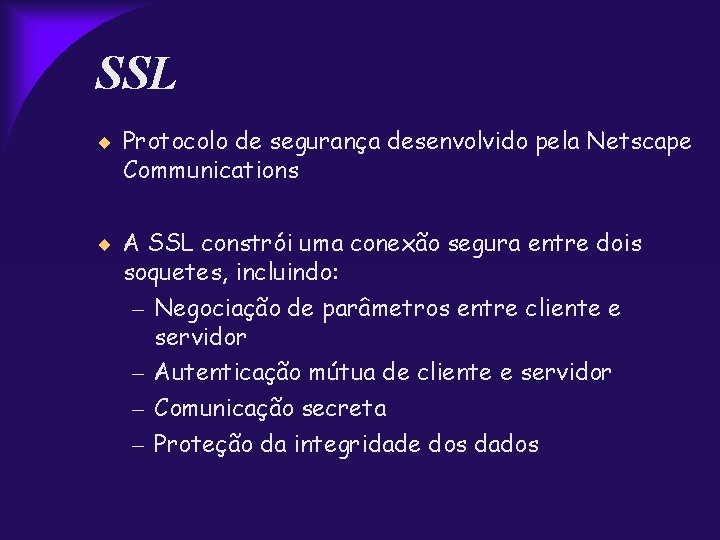 SSL Protocolo de segurança desenvolvido pela Netscape Communications A SSL constrói uma conexão segura