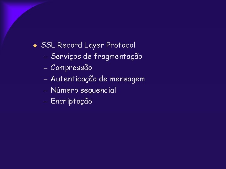  SSL Record Layer Protocol – – – Serviços de fragmentação Compressão Autenticação de