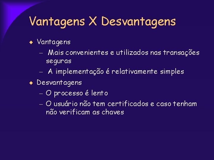 Vantagens X Desvantagens Vantagens – Mais convenientes e utilizados nas transações seguras – A