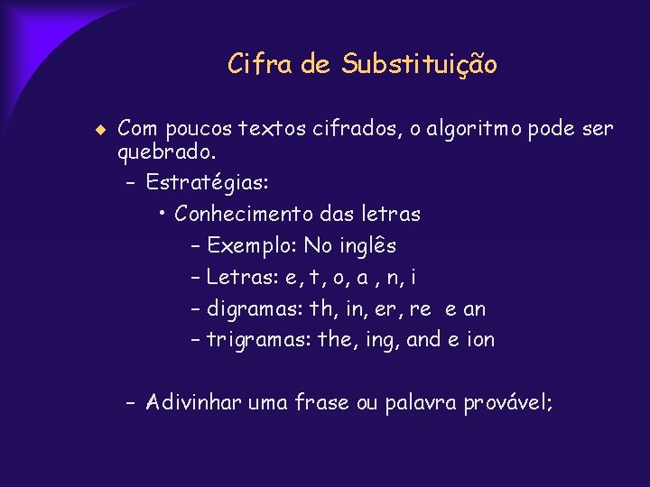 Cifra de Substituição Com poucos textos cifrados, o algoritmo pode ser quebrado. – Estratégias: