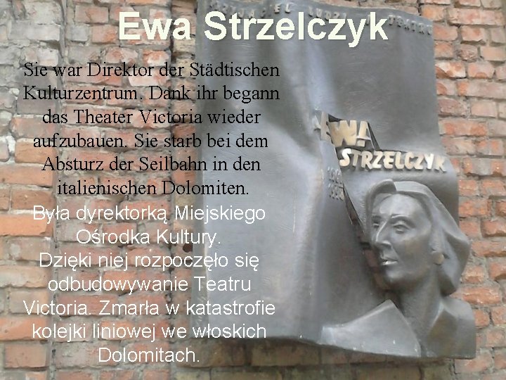 Ewa Strzelczyk Sie war Direktor der Städtischen Kulturzentrum. Dank ihr begann das Theater Victoria