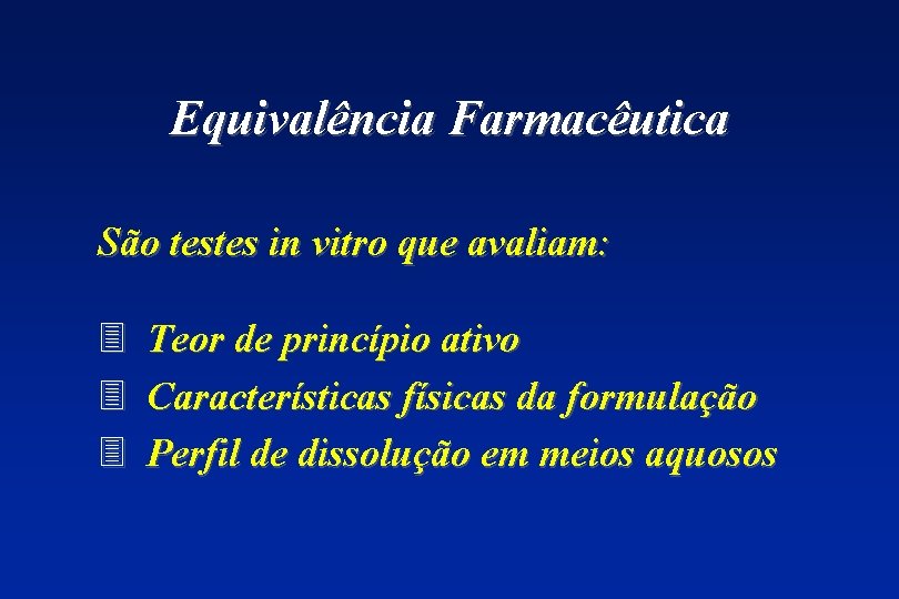 Equivalência Farmacêutica São testes in vitro que avaliam: 3 Teor de princípio ativo 3