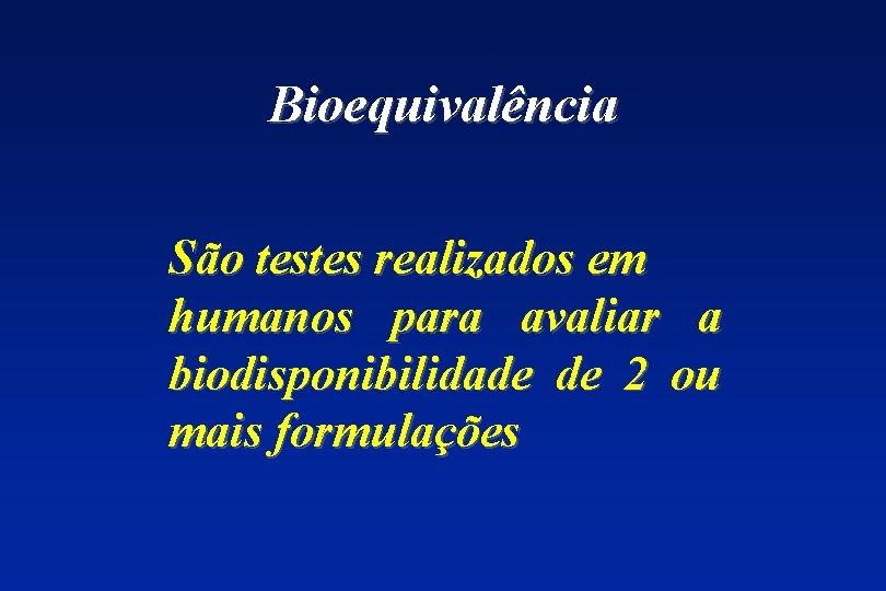 Bioequivalência São testes realizados em humanos para avaliar a biodisponibilidade de 2 ou mais