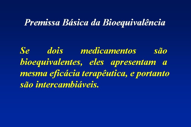 Premissa Básica da Bioequivalência Se dois medicamentos são bioequivalentes, eles apresentam a mesma eficácia