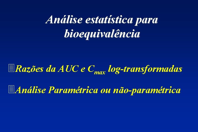 Análise estatística para bioequivalência 3 Razões da AUC e Cmax log-transformadas 3 Análise Paramétrica