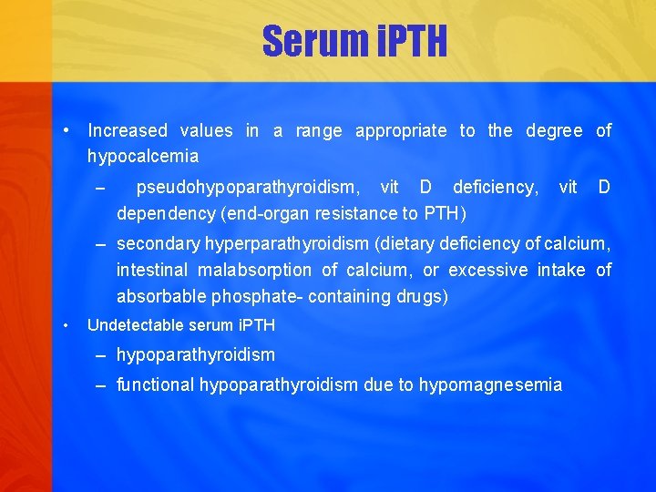 Serum i. PTH • Increased values in a range appropriate to the degree of