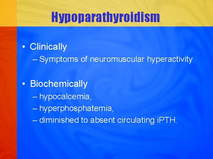 Hypoparathyroidism • Clinically – Symptoms of neuromuscular hyperactivity • Biochemically – hypocalcemia, – hyperphosphatemia,