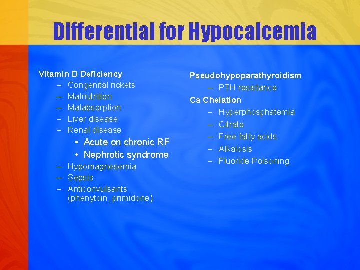 Differential for Hypocalcemia Vitamin D Deficiency – Congenital rickets – Malnutrition – Malabsorption –