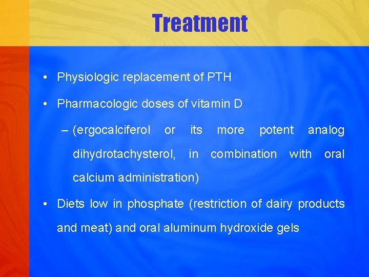 Treatment • Physiologic replacement of PTH • Pharmacologic doses of vitamin D – (ergocalciferol