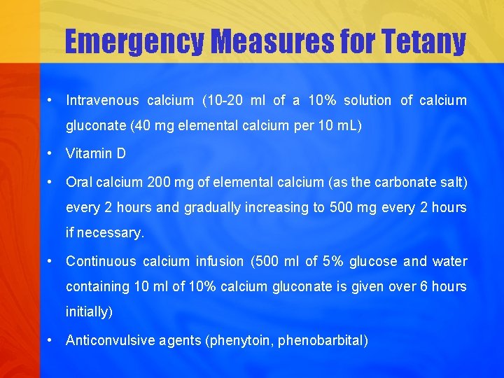 Emergency Measures for Tetany • Intravenous calcium (10 -20 ml of a 10% solution