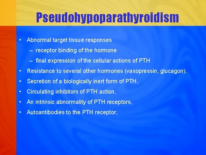 Pseudohypoparathyroidism • Abnormal target tissue responses – receptor binding of the hormone – final