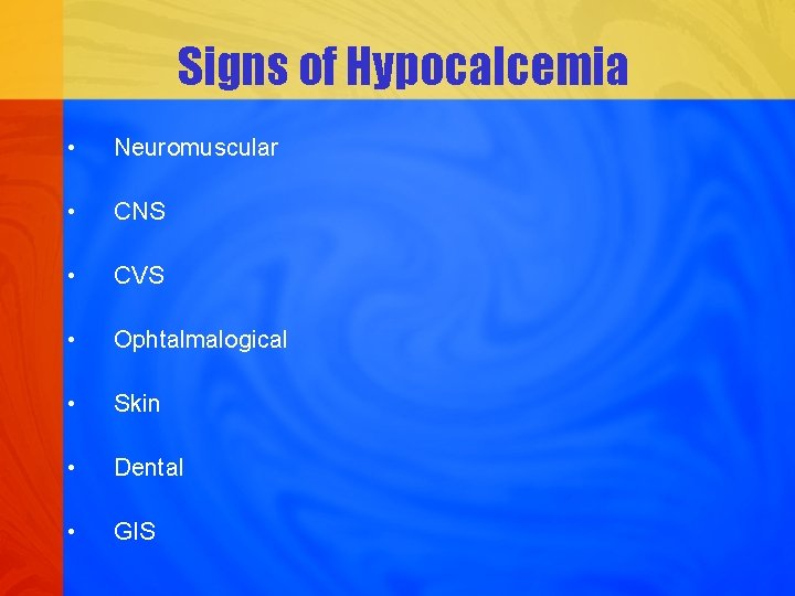 Signs of Hypocalcemia • Neuromuscular • CNS • CVS • Ophtalmalogical • Skin •