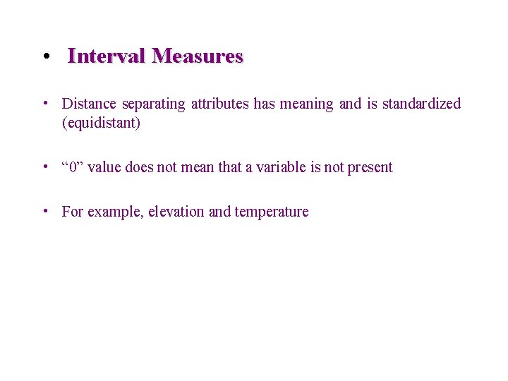 • Interval Measures • Distance separating attributes has meaning and is standardized (equidistant) • Interval Measures • Distance separating attributes has meaning and is standardized (equidistant)
