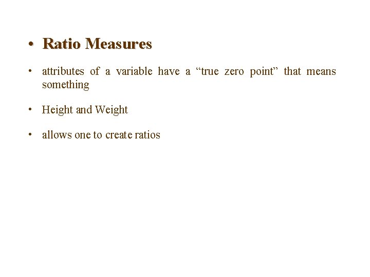 • Ratio Measures • attributes of a variable have a “true zero point” • Ratio Measures • attributes of a variable have a “true zero point”