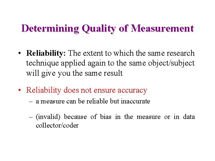 Determining Quality of Measurement • Reliability: The extent to which the same research technique