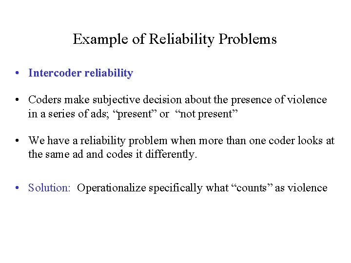 Example of Reliability Problems • Intercoder reliability • Coders make subjective decision about the