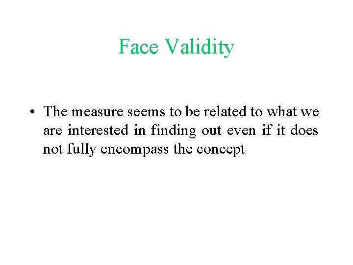 Face Validity • The measure seems to be related to what we are interested