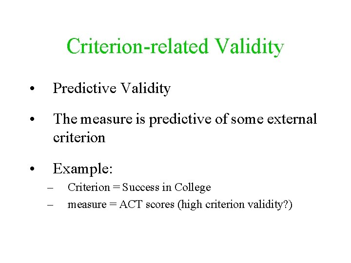 Criterion-related Validity • Predictive Validity • The measure is predictive of some external criterion Criterion-related Validity • Predictive Validity • The measure is predictive of some external criterion