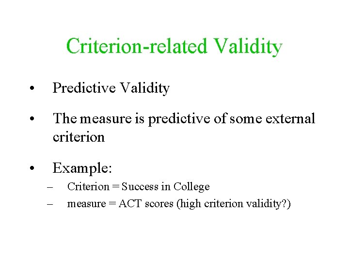 Criterion-related Validity • Predictive Validity • The measure is predictive of some external criterion