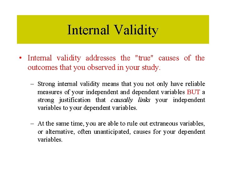 Internal Validity • Internal validity addresses the "true" causes of the outcomes that you