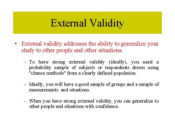 External Validity • External validity addresses the ability to generalize your study to other