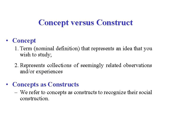 Concept versus Construct • Concept 1. Term (nominal definition) that represents an idea that