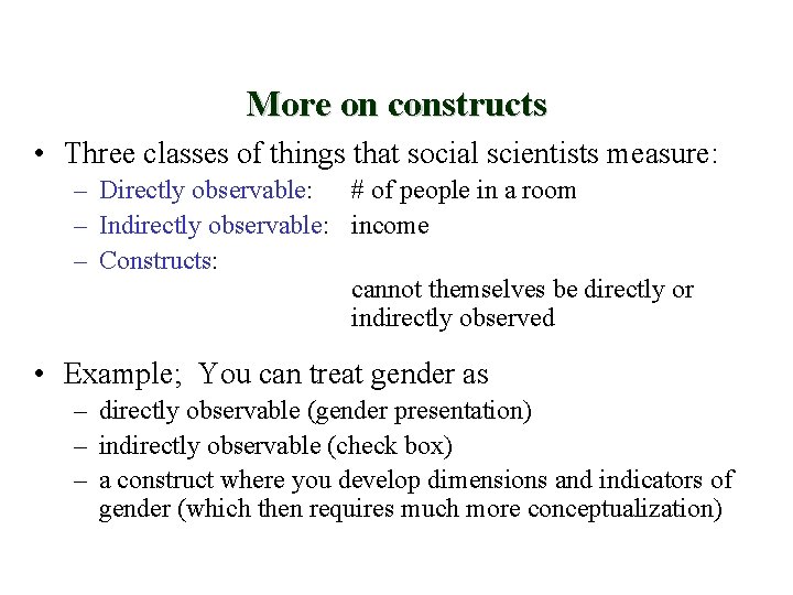 More on constructs • Three classes of things that social scientists measure: – Directly