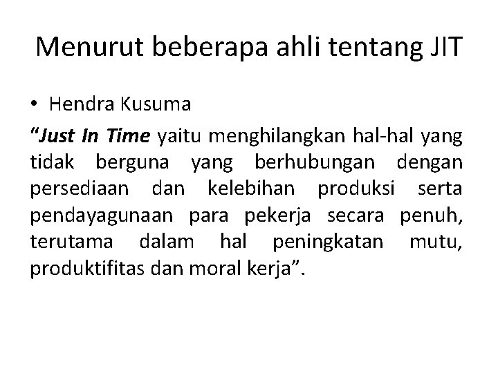 Menurut beberapa ahli tentang JIT • Hendra Kusuma “Just In Time yaitu menghilangkan hal-hal