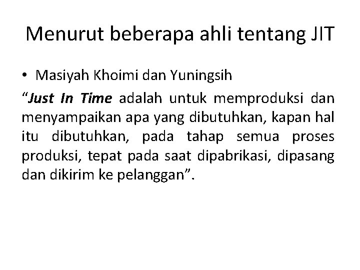 Menurut beberapa ahli tentang JIT • Masiyah Khoimi dan Yuningsih “Just In Time adalah