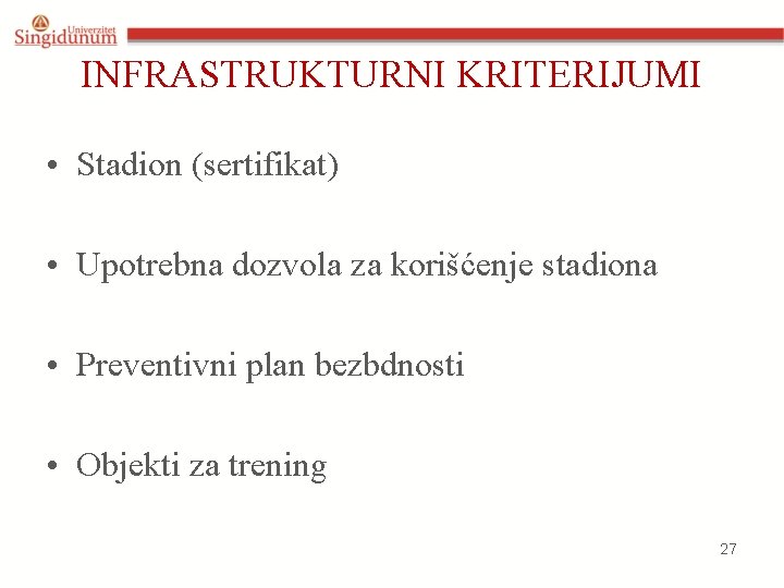 INFRASTRUKTURNI KRITERIJUMI • Stadion (sertifikat) • Upotrebna dozvola za korišćenje stadiona • Preventivni plan