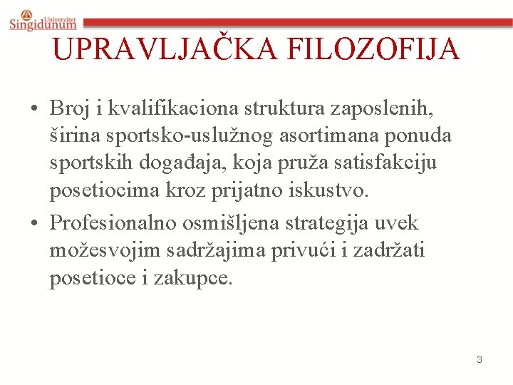 UPRAVLJAČKA FILOZOFIJA • Broj i kvalifikaciona struktura zaposlenih, širina sportsko-uslužnog asortimana ponuda sportskih događaja,