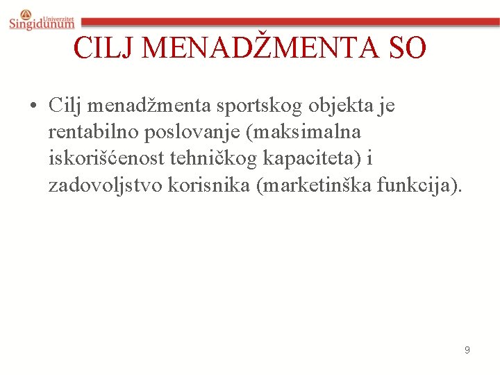 CILJ MENADŽMENTA SO • Cilj menadžmenta sportskog objekta je rentabilno poslovanje (maksimalna iskorišćenost tehničkog