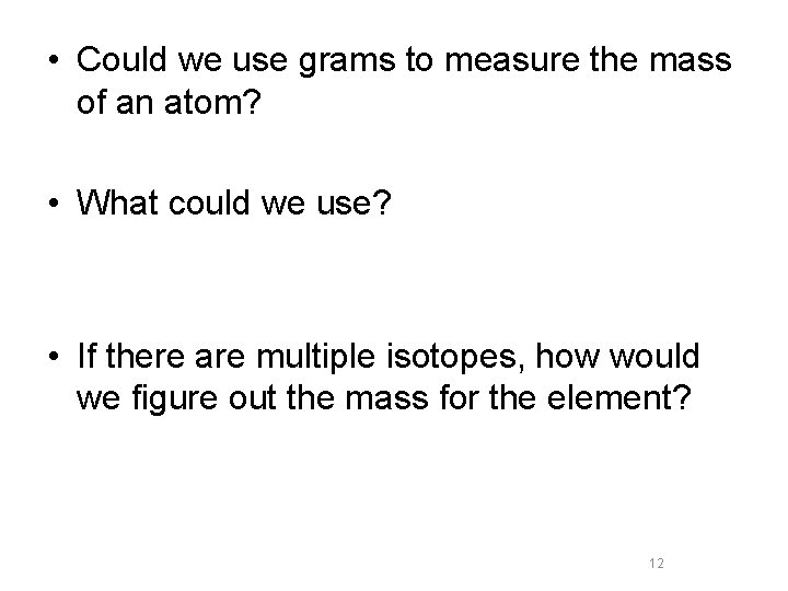  • Could we use grams to measure the mass of an atom? •