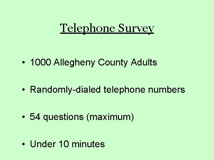 Telephone Survey • 1000 Allegheny County Adults • Randomly-dialed telephone numbers • 54 questions