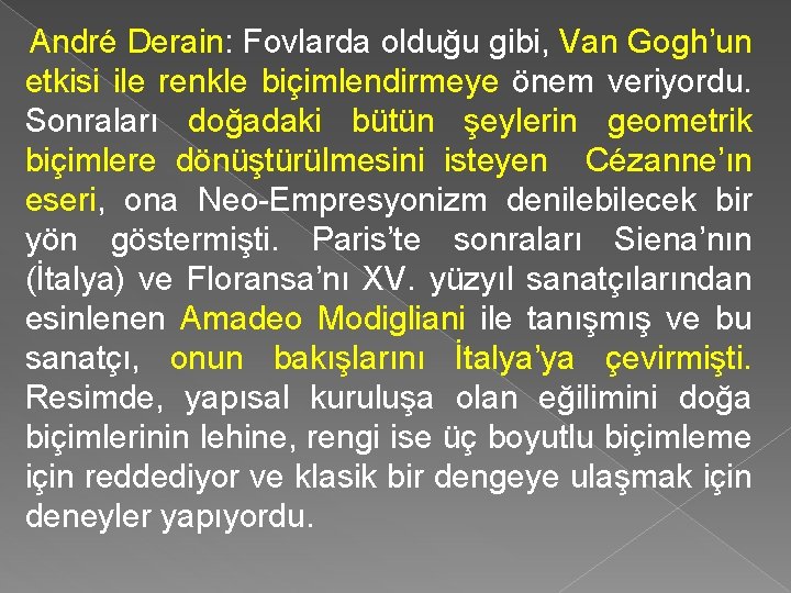 André Derain: Fovlarda olduğu gibi, Van Gogh’un etkisi ile renkle biçimlendirmeye önem veriyordu. Sonraları