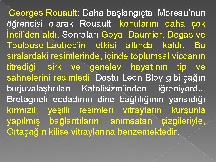 Georges Rouault: Daha başlangıçta, Moreau’nun öğrencisi olarak Rouault, konularını daha çok İncil’den aldı. Sonraları