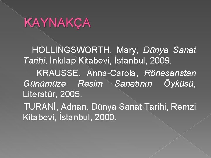 KAYNAKÇA HOLLINGSWORTH, Mary, Dünya Sanat Tarihi, İnkılap Kitabevi, İstanbul, 2009. KRAUSSE, Anna-Carola, Rönesanstan Günümüze