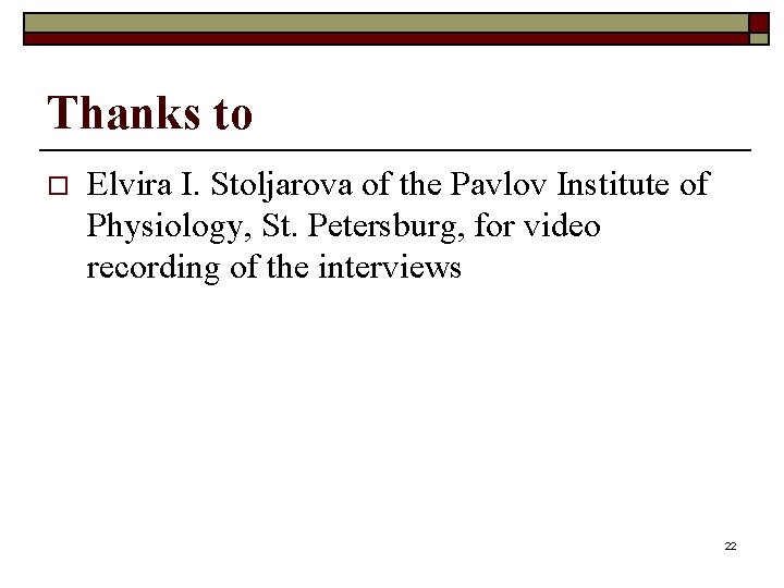 Thanks to o Elvira I. Stoljarova of the Pavlov Institute of Physiology, St. Petersburg,