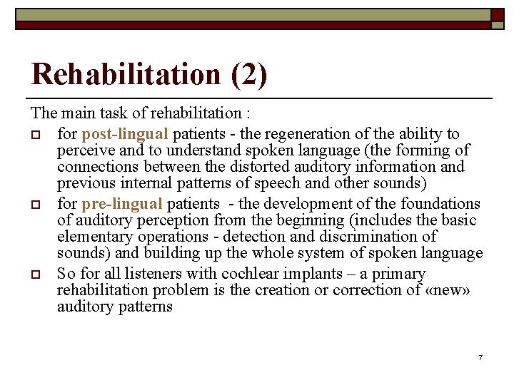 Rehabilitation (2) The main task of rehabilitation : o for post-lingual patients - the