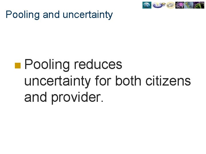 Pooling and uncertainty n Pooling reduces uncertainty for both citizens and provider. 