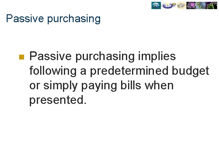 Passive purchasing n Passive purchasing implies following a predetermined budget or simply paying bills
