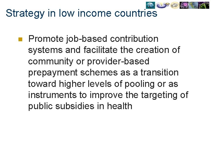 Strategy in low income countries n Promote job-based contribution systems and facilitate the creation