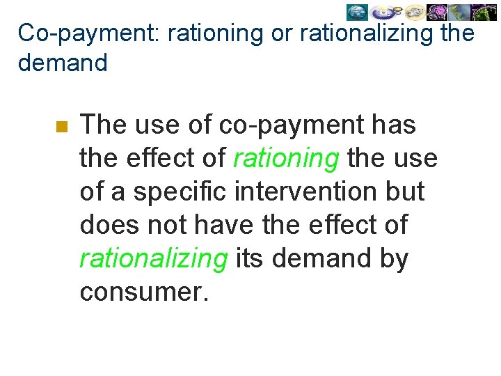 Co-payment: rationing or rationalizing the demand n The use of co-payment has the effect
