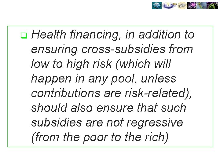 q Health financing, in addition to ensuring cross-subsidies from low to high risk (which