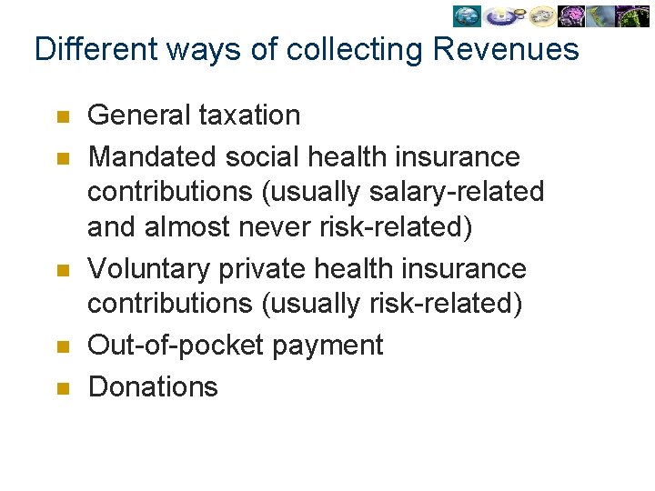 Different ways of collecting Revenues n n n General taxation Mandated social health insurance