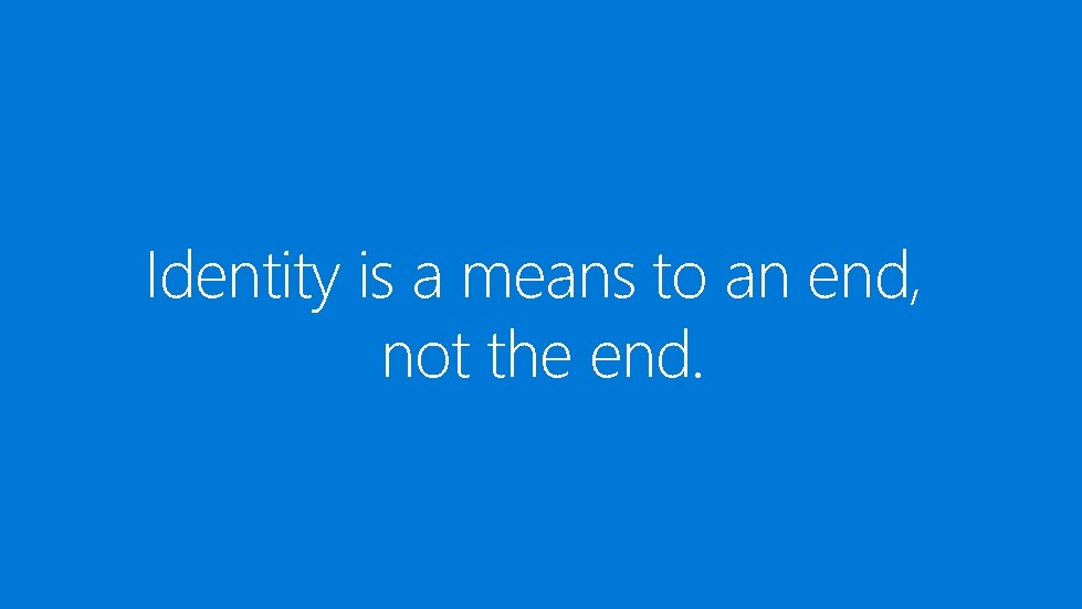 Identity is a means to an end, not the end. 