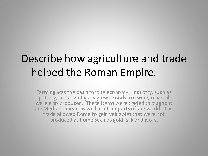 Describe how agriculture and trade helped the Roman Empire. Farming was the basis for