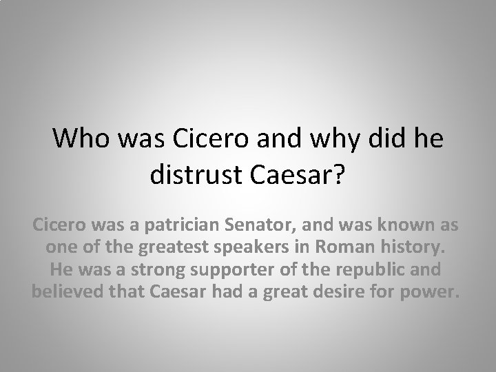 Who was Cicero and why did he distrust Caesar? Cicero was a patrician Senator,